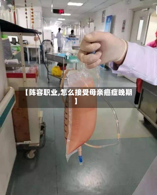 【阵容职业,怎么接受母亲癌症晚期】-第2张图片