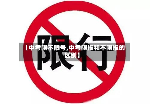 【中考限不限号,中考限报和不限报的区别】