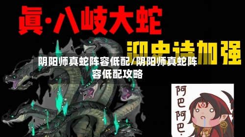 阴阳师真蛇阵容低配/阴阳师真蛇阵容低配攻略-第3张图片