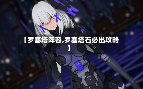 【罗塞塔阵容,罗塞塔石必出攻略】-第2张图片