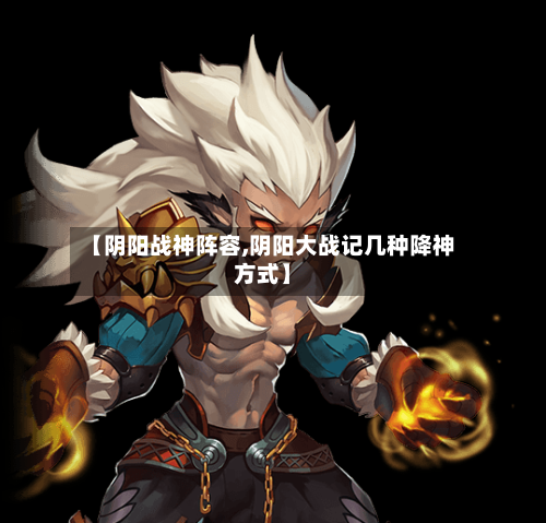 【阴阳战神阵容,阴阳大战记几种降神方式】