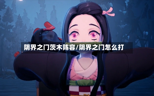 阴界之门茨木阵容/阴界之门怎么打-第2张图片