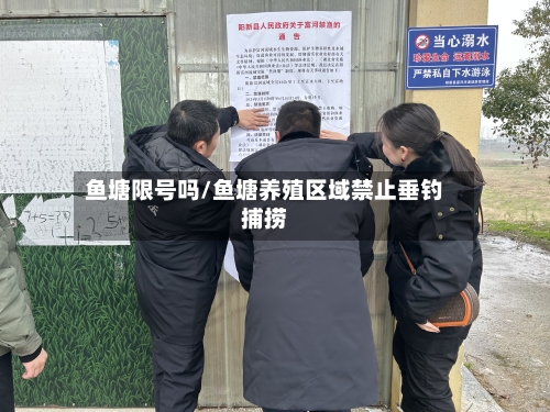 鱼塘限号吗/鱼塘养殖区域禁止垂钓捕捞-第2张图片