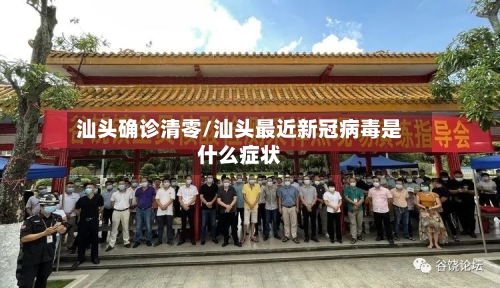 汕头确诊清零/汕头最近新冠病毒是什么症状