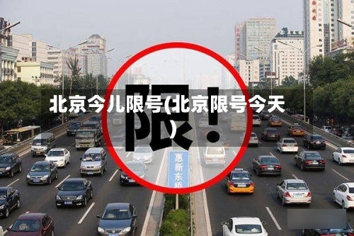 北京今儿限号(北京限号今天)