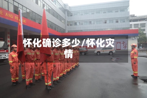 怀化确诊多少/怀化灾情
