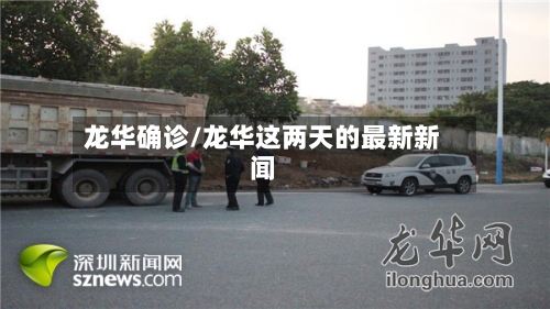 龙华确诊/龙华这两天的最新新闻-第2张图片