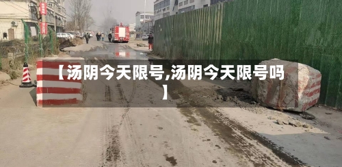 【汤阴今天限号,汤阴今天限号吗】