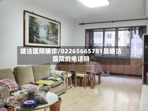 塘沽医院确诊/02265665781是塘沽医院的电话吗-第2张图片