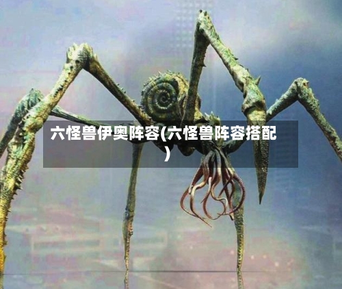 六怪兽伊奥阵容(六怪兽阵容搭配)-第2张图片