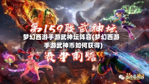 梦幻西游手游武神坛阵容(梦幻西游手游武神币如何获得)-第3张图片