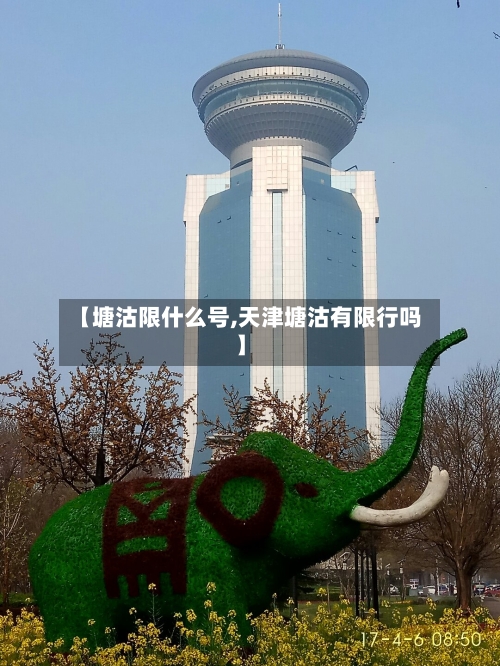【塘沽限什么号,天津塘沽有限行吗】