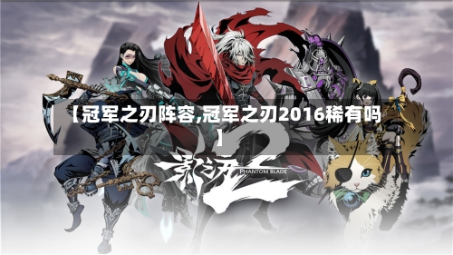 【冠军之刃阵容,冠军之刃2016稀有吗】
