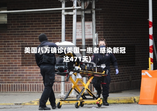 美国八万确诊(美国一患者感染新冠达471天)-第3张图片