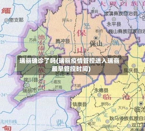瑞丽确诊了吗(瑞丽疫情管控进入瑞丽最早管控时间)