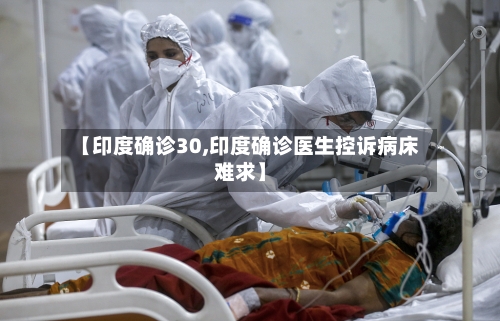 【印度确诊30,印度确诊医生控诉病床难求】-第2张图片