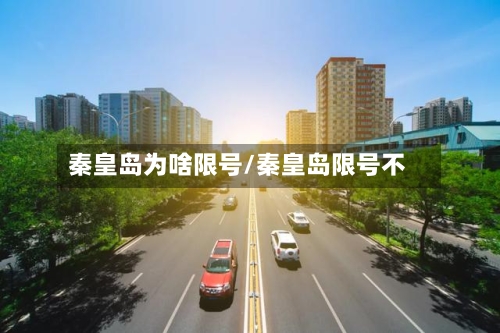 秦皇岛为啥限号/秦皇岛限号不-第2张图片