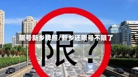 限号新乡牌照/新乡还限号不限了