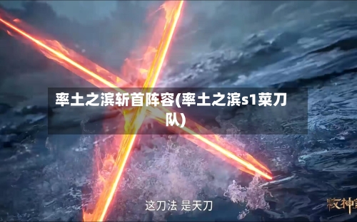 率土之滨斩首阵容(率土之滨s1菜刀队)