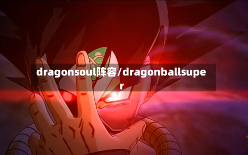 dragonsoul阵容/dragonballsuper-第2张图片