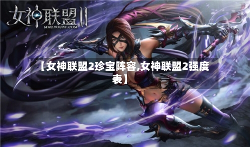【女神联盟2珍宝阵容,女神联盟2强度表】