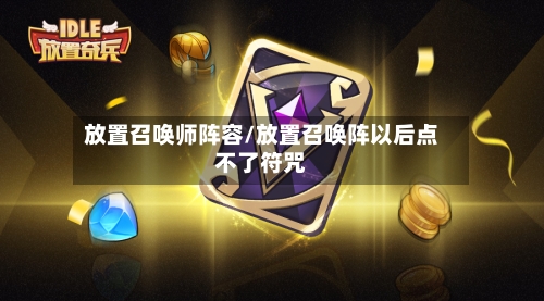 放置召唤师阵容/放置召唤阵以后点不了符咒-第2张图片