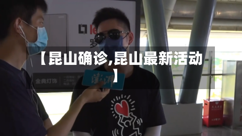 【昆山确诊,昆山最新活动】