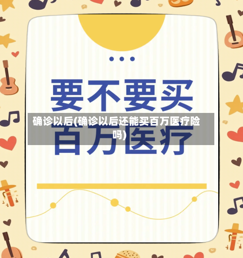 确诊以后(确诊以后还能买百万医疗险吗)-第3张图片