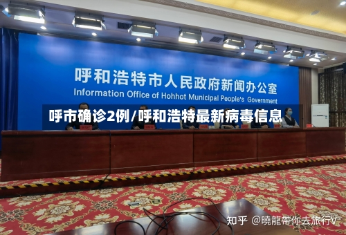 呼市确诊2例/呼和浩特最新病毒信息-第3张图片