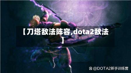 【刀塔敌法阵容,dota2敌法】