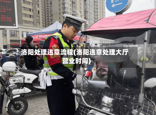 洛阳处理违章流程(洛阳违章处理大厅营业时间)-第2张图片