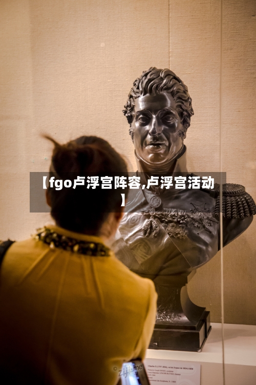 【fgo卢浮宫阵容,卢浮宫活动】-第3张图片