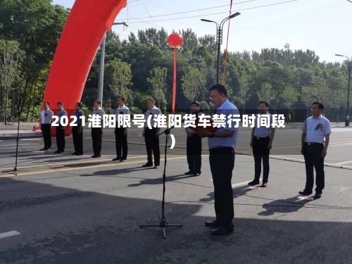 2021淮阳限号(淮阳货车禁行时间段)-第2张图片