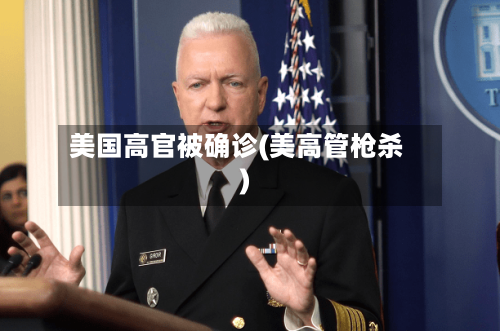 美国高官被确诊(美高管枪杀)-第3张图片