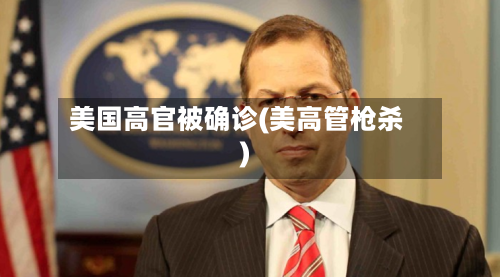 美国高官被确诊(美高管枪杀)-第2张图片