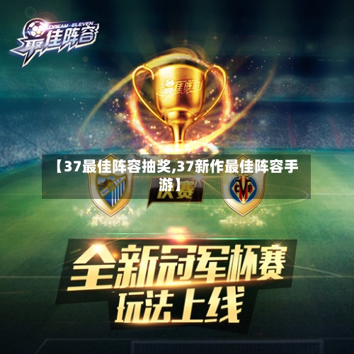 【37最佳阵容抽奖,37新作最佳阵容手游】-第2张图片