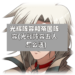 光辉阵容和帝国阵容(光辉阵容五人怎么选)