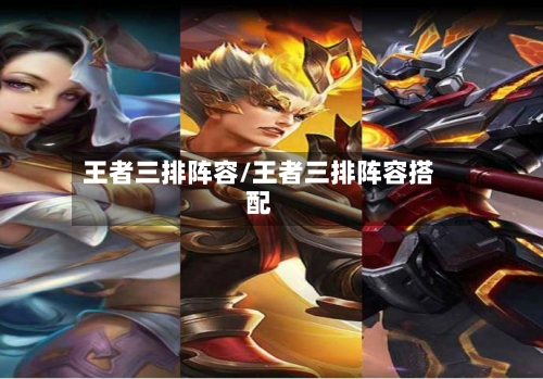 王者三排阵容/王者三排阵容搭配-第2张图片