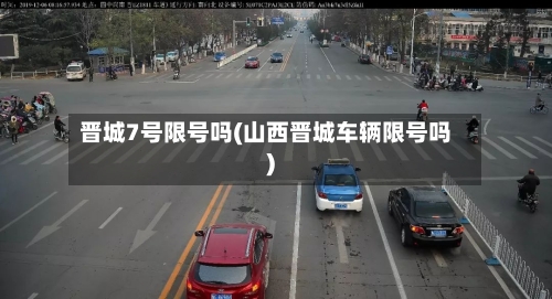 晋城7号限号吗(山西晋城车辆限号吗)-第3张图片