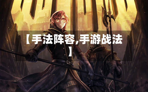 【手法阵容,手游战法】
