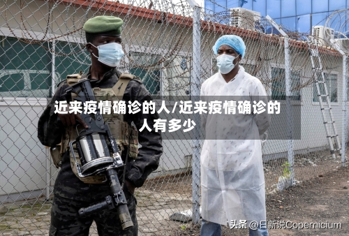 近来疫情确诊的人/近来疫情确诊的人有多少-第2张图片