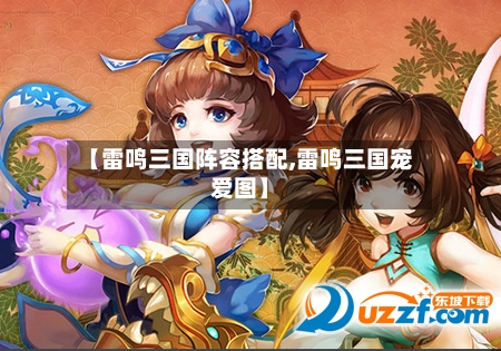 【雷鸣三国阵容搭配,雷鸣三国宠爱图】-第3张图片