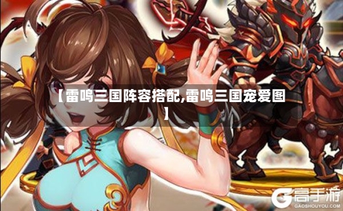【雷鸣三国阵容搭配,雷鸣三国宠爱图】