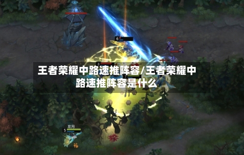王者荣耀中路速推阵容/王者荣耀中路速推阵容是什么-第3张图片