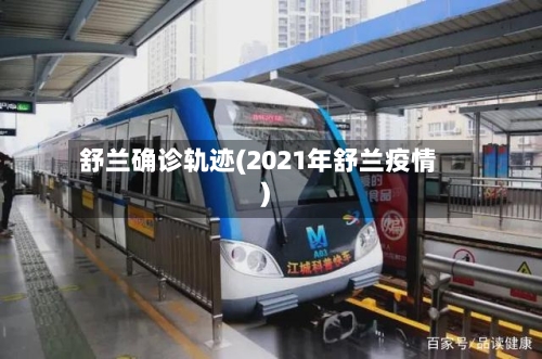 舒兰确诊轨迹(2021年舒兰疫情)