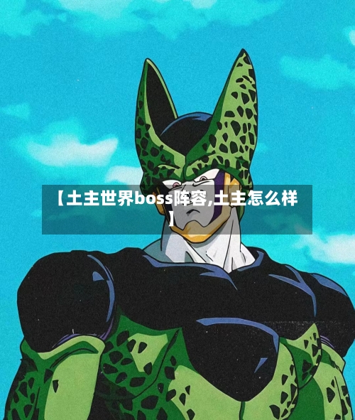 【土主世界boss阵容,土主怎么样】