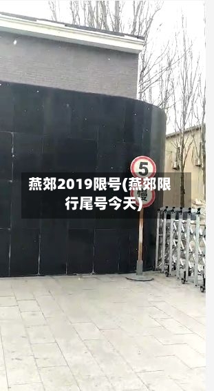 燕郊2019限号(燕郊限行尾号今天)