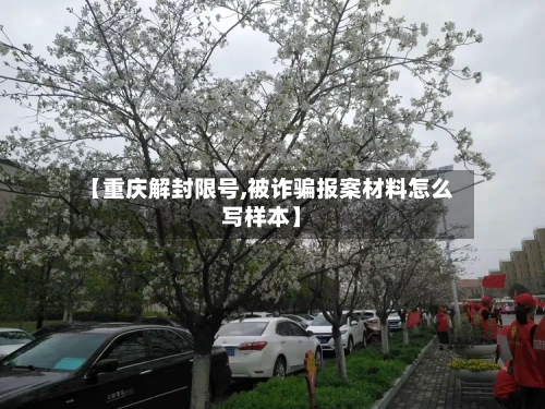 【重庆解封限号,被诈骗报案材料怎么写样本】-第2张图片