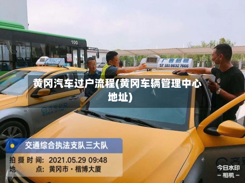 黄冈汽车过户流程(黄冈车辆管理中心地址)-第2张图片