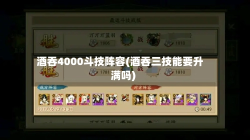 酒吞4000斗技阵容(酒吞三技能要升满吗)